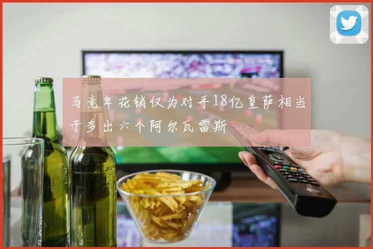 马竞年花销仅为对手18亿皇萨相当于多出六个阿尔瓦雷斯