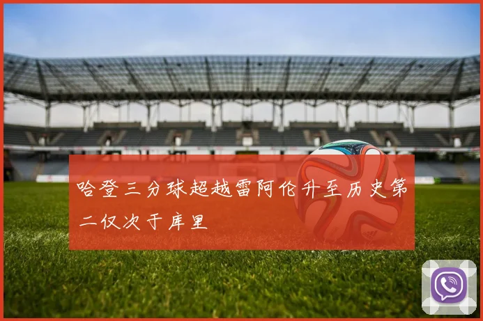 哈登三分球超越雷阿伦升至历史第二仅次于库里