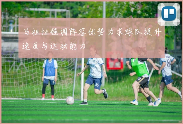 马祖拉强调阵容优势力求球队提升速度与运动能力