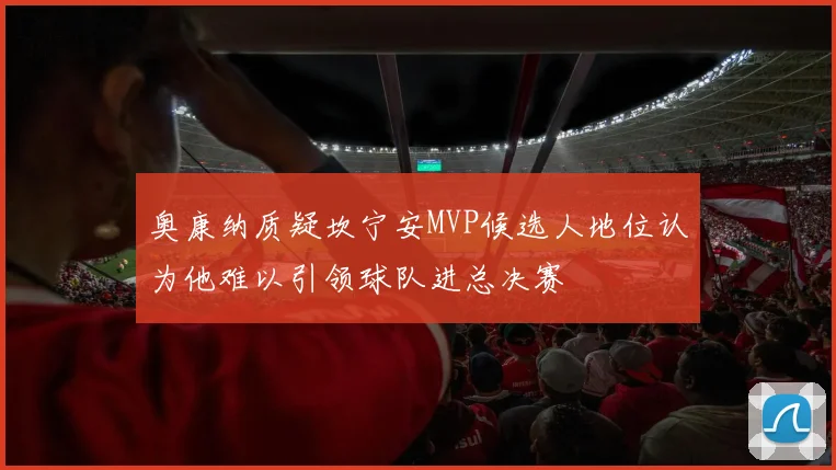 奥康纳质疑坎宁安MVP候选人地位认为他难以引领球队进总决赛