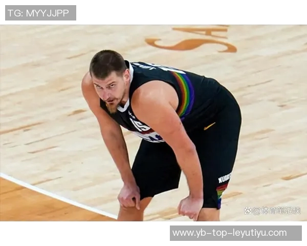 约基奇轻松发挥9投6中贡献12分9篮板6助攻展现全面能力